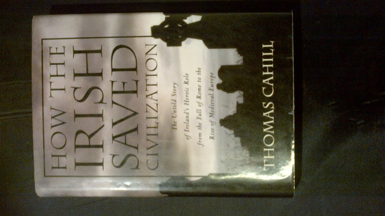 How the Irish Saved Civilization: The Untold Story of Irelands Heroic Role from the Fall of Rome to the Rise of Medieval Europe