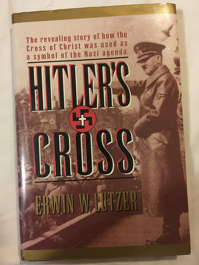 Hitler's Cross: The Revealing Story of How the Cross of Christ Was Used As a Symbol of the Nazi Agenda