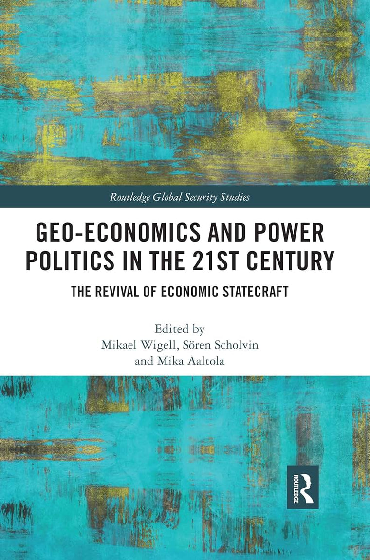 Geo-economics and Power Politics in the 21st Century: The Revival of Economic Statecraft (Routledge Global Security Studies)