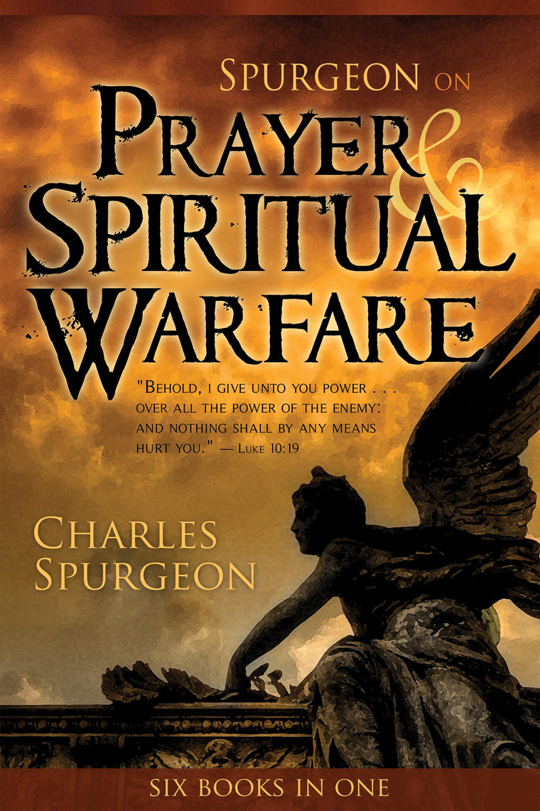 Spurgeon on Prayer & Spiritual Warfare: Six Books in One (The Power in Prayer, Praying Successfully, Golden Key, Finding Peace in Life's Storms, Spurgeon on Praise, Satan: A Defeated Foe)