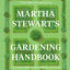 Martha Stewart's Gardening Handbook: The Essential Guide to Designing, Planting, and Growing-Martha Stewart's Handbook For Growing Beautiful Plants and Vegetables