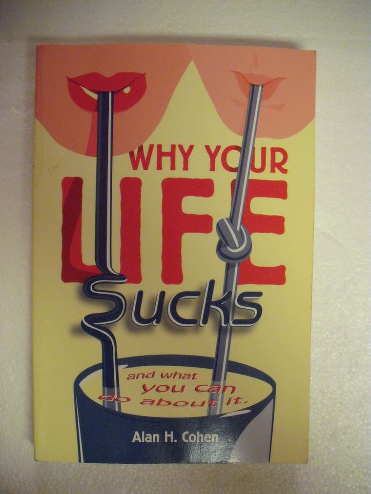 Why Your Life Sucks: And What You Can Do About It