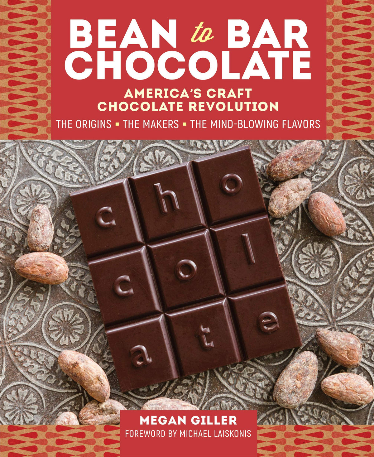 Bean-to-Bar Chocolate: Americas Craft Chocolate Revolution: The Origins, the Makers, and the Mind-Blowing Flavors