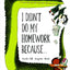 I Didn't Do My Homework Because...