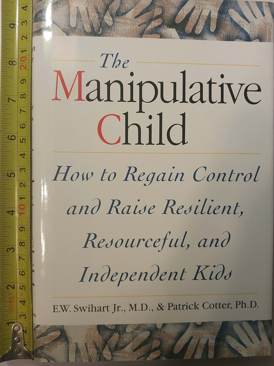 THe Manipulative Child : How to Regain Control and Raise Resilient, Resourceful,and Independent Kids