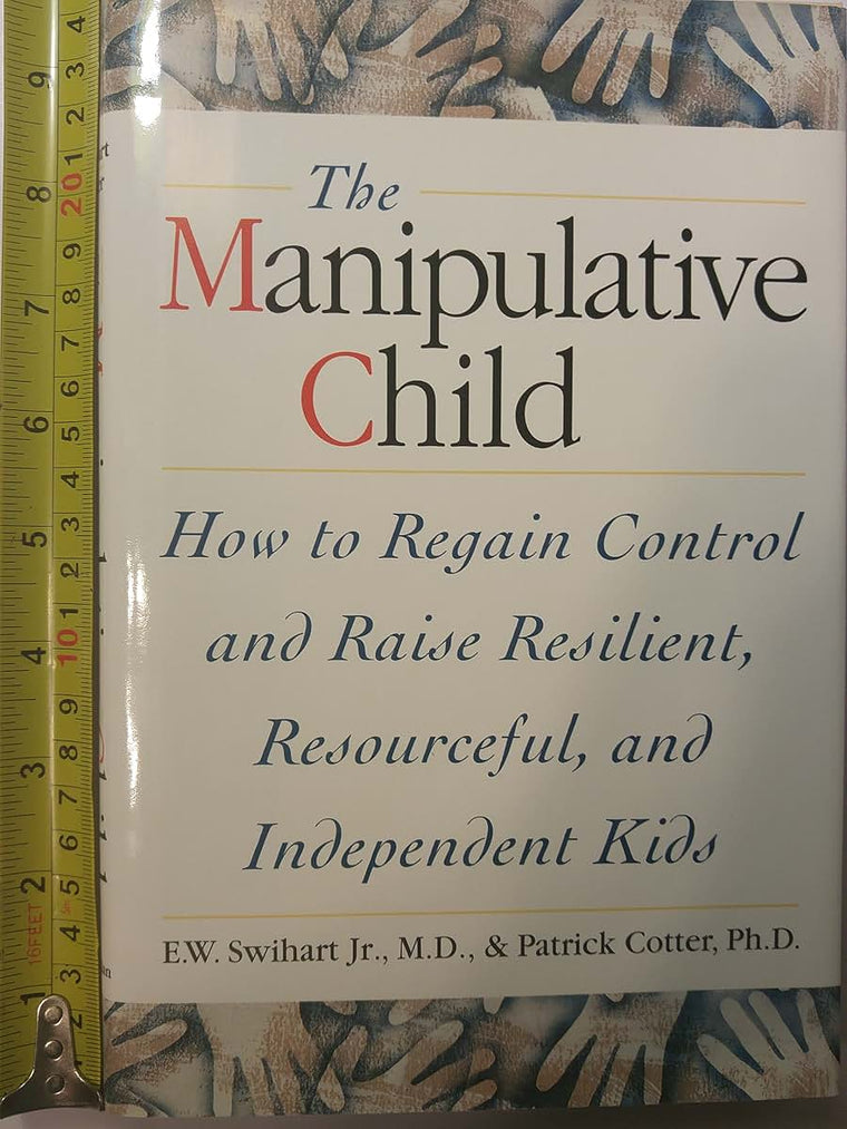 THe Manipulative Child : How to Regain Control and Raise Resilient, Resourceful,and Independent Kids