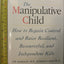 THe Manipulative Child : How to Regain Control and Raise Res