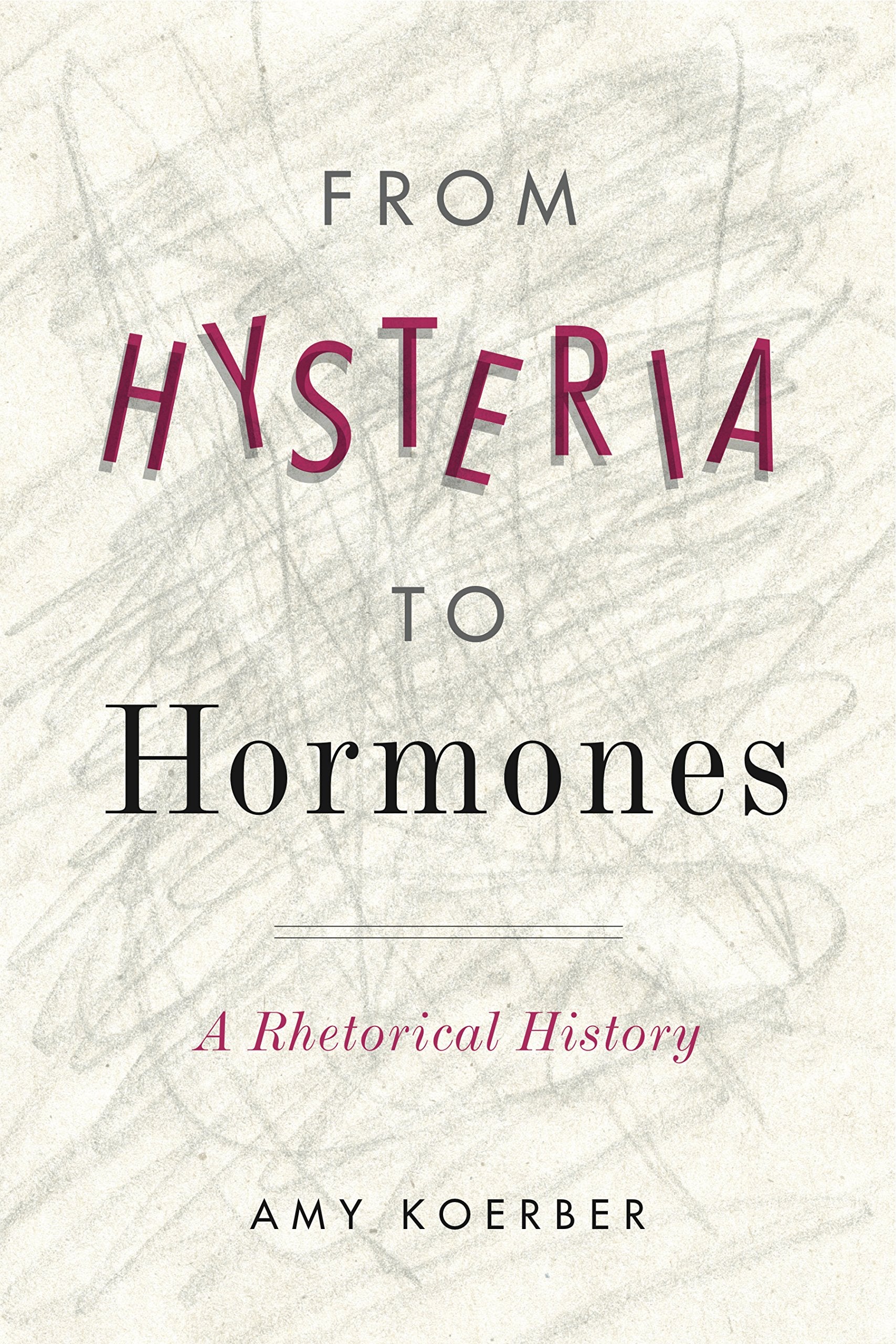 From Hysteria to Hormones: A Rhetorical History (RSA Series in Transdisciplinary Rhetoric)