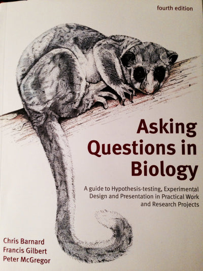 Asking Questions in Biology: A Guide to Hypothesis Testing, Experimental Design and Presentation in Practical Work and Research Projects (4th Edition)