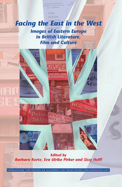 Facing the East in the West: Images of Eastern Europe in British Literature, Film and Culture (Internationale Forschungen Zur Allgemeinen Und Vergleichenden Literaturwissenschaft, 138)