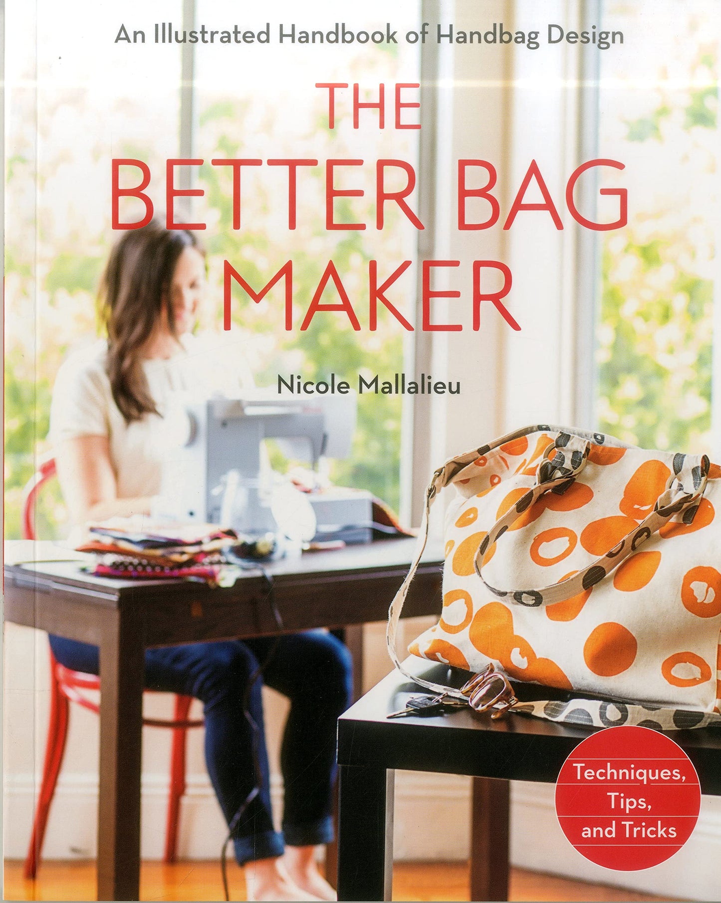The Better Bag Maker: An Illustrated Handbook of Handbag Design  Techniques, Tips, and Tricks