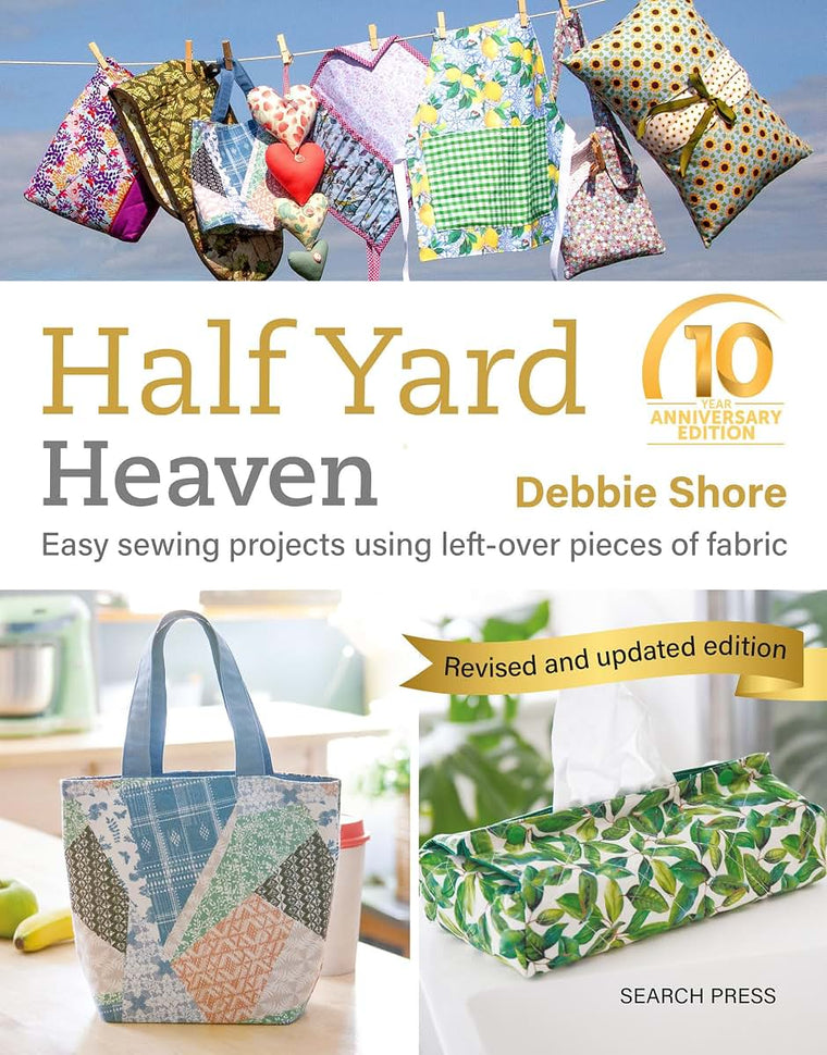 Half Yard Heaven - 10 year anniversary edition: Easy Sewing Projects Using Leftover Pieces of Fabric