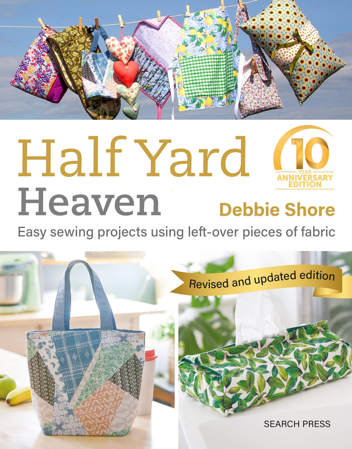Half Yard Heaven - 10 year anniversary edition: Easy Sewing Projects Using Leftover Pieces of Fabric
