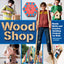 Wood Shop: Handy Skills and Creative Building Projects for Kids