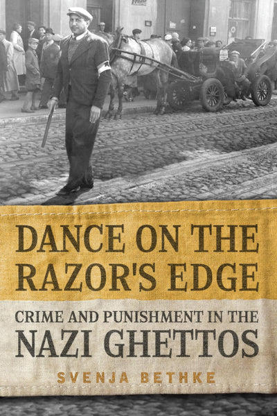 Dance on the Razor's Edge: Crime and Punishment in the Nazi Ghettos (German and European Studies)
