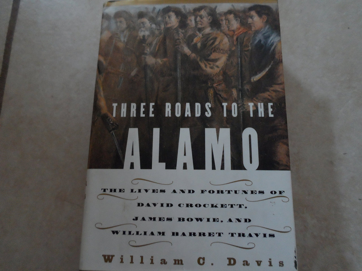 Three Roads to the Alamo: The Lives and Fortunes of David Crockett, James Bowie, and William Barret Travis