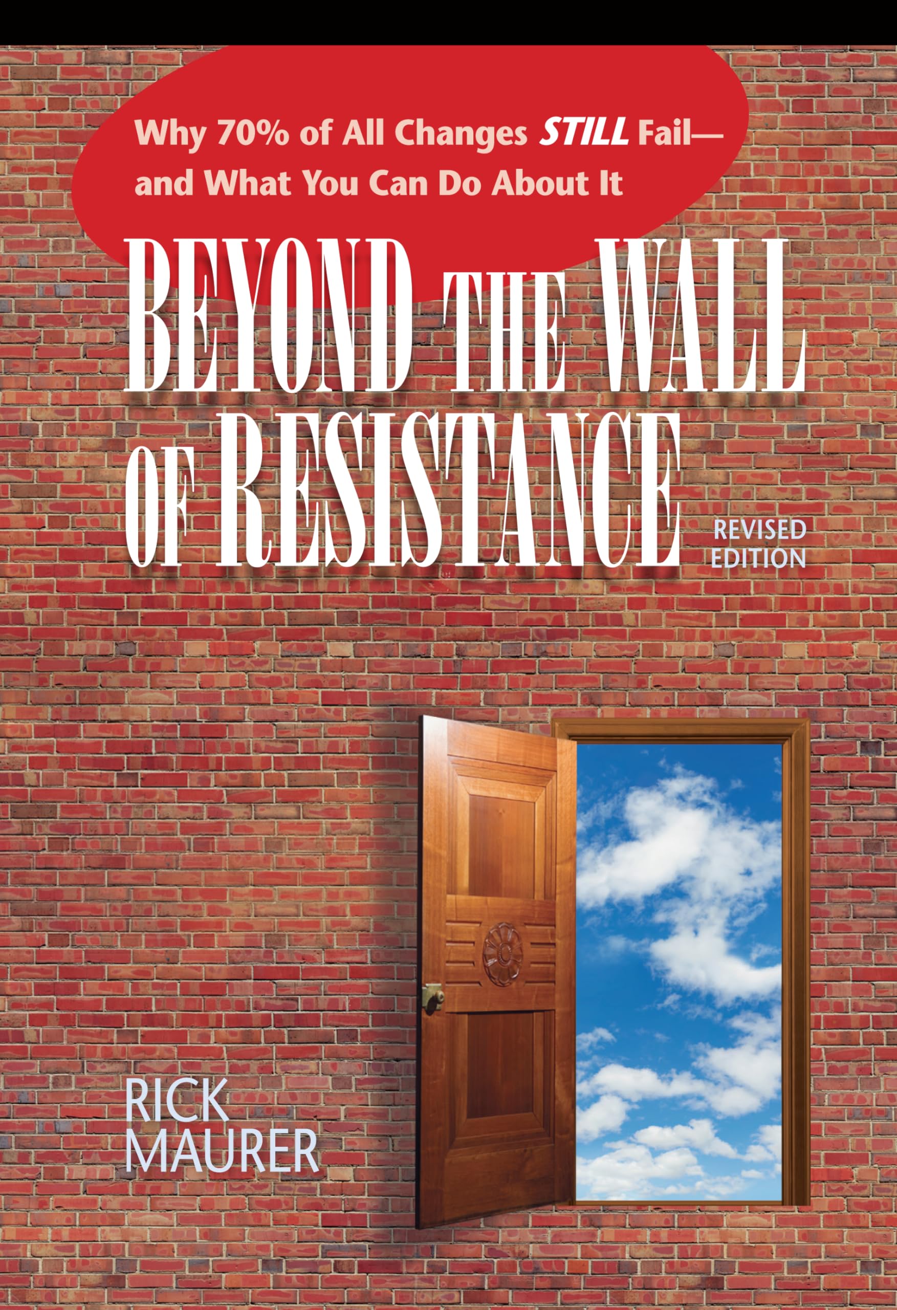 Beyond the Wall of Resistance (Revised Edition): Why 70% of All Changes Still Fail-- And What You Can Do About It