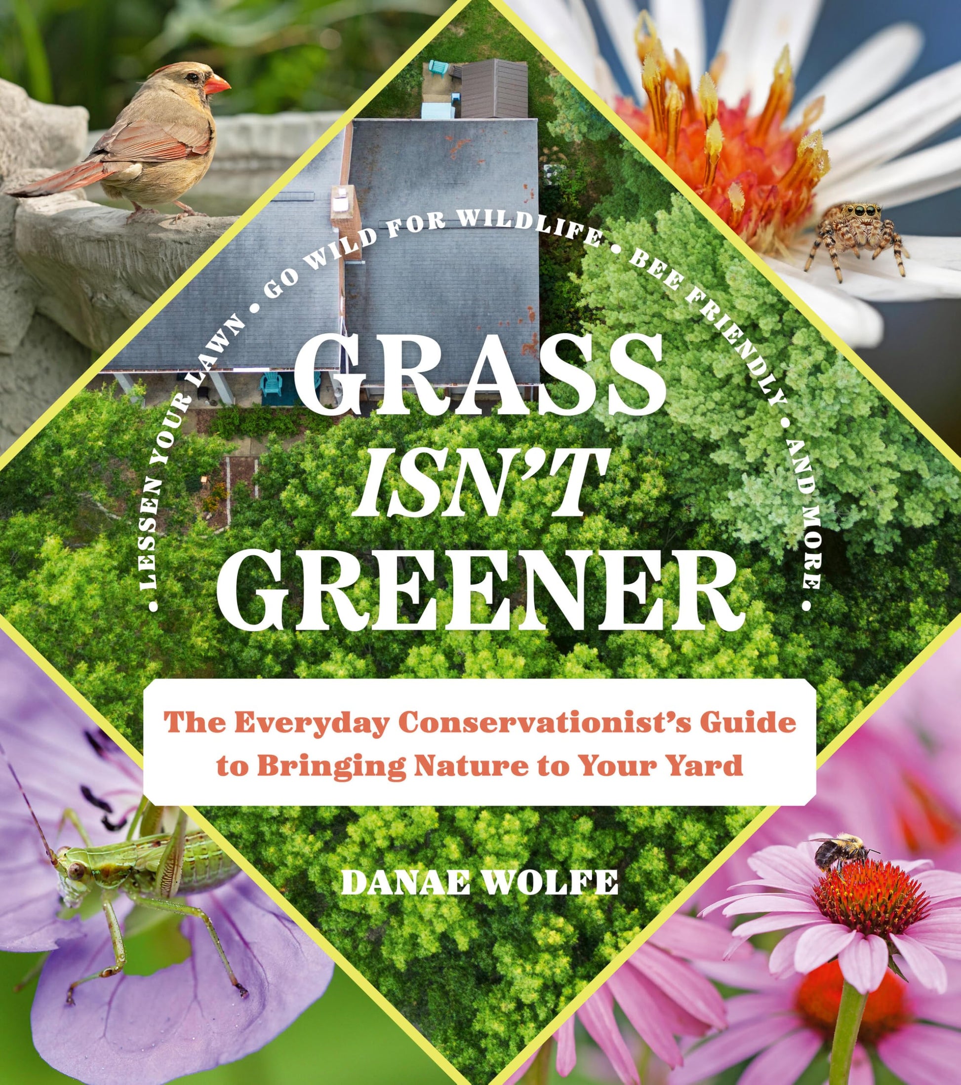 Grass Isn't Greener: The Everyday Conservationist's Guide to Bringing Nature to Your Yard