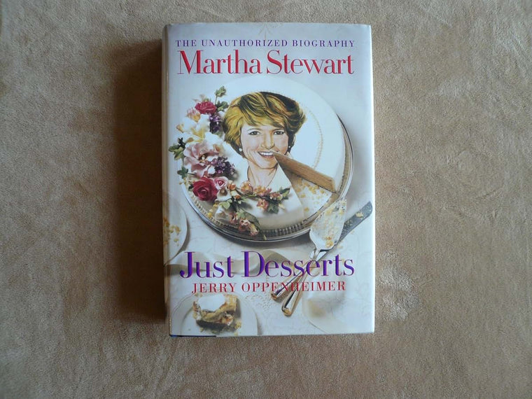 Martha Stewart: Just Desserts: The Unauthorized Biography by