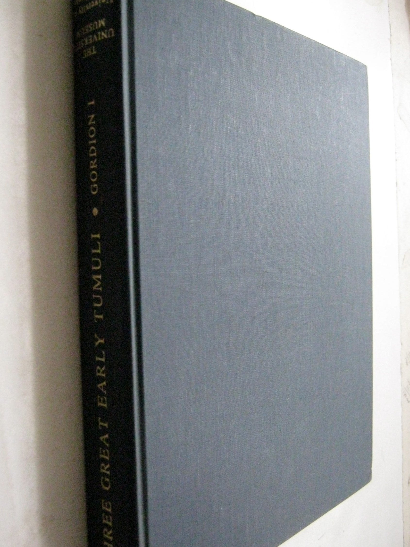 The Gordion Excavations Final Reports, Volume I: Three Great Early Tumuli (University Museum Monographs ; No. 43)