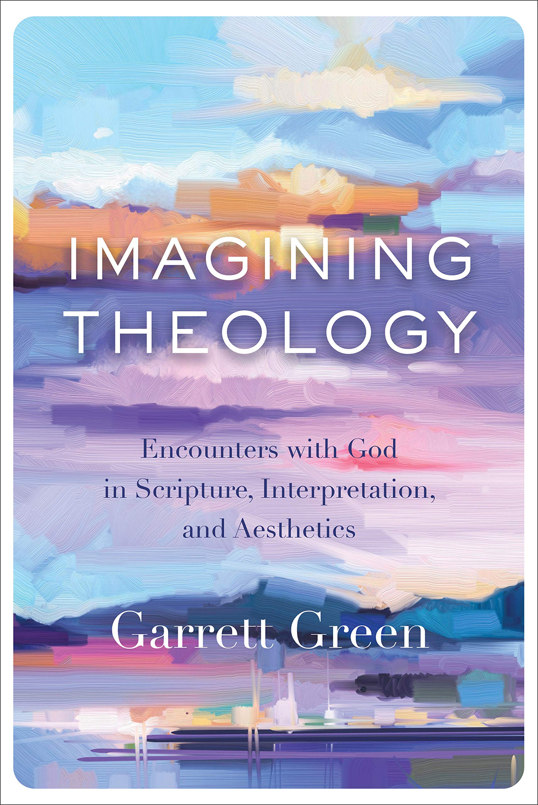 Imagining Theology: Encounters with God in Scripture, Interpretation, and Aesthetics
