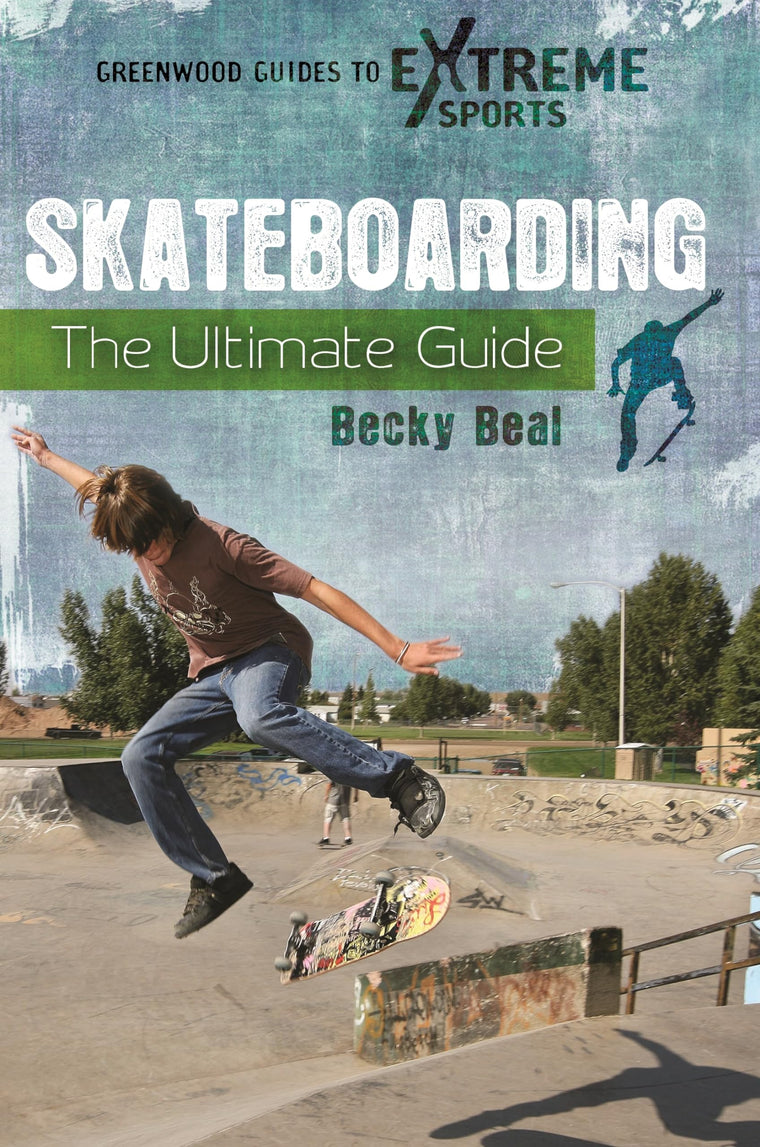 Skateboarding: The Ultimate Guide (Greenwood Guides to Extreme Sports)