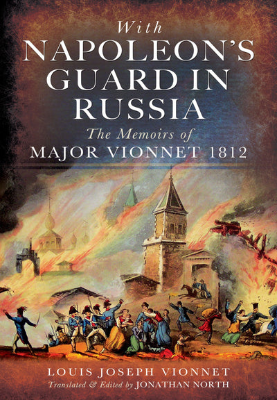With Napoleons Guard in Russia: The Memoirs of Major Vionnet, 1812