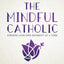 The Mindful Catholic: Finding God One Moment at a Time