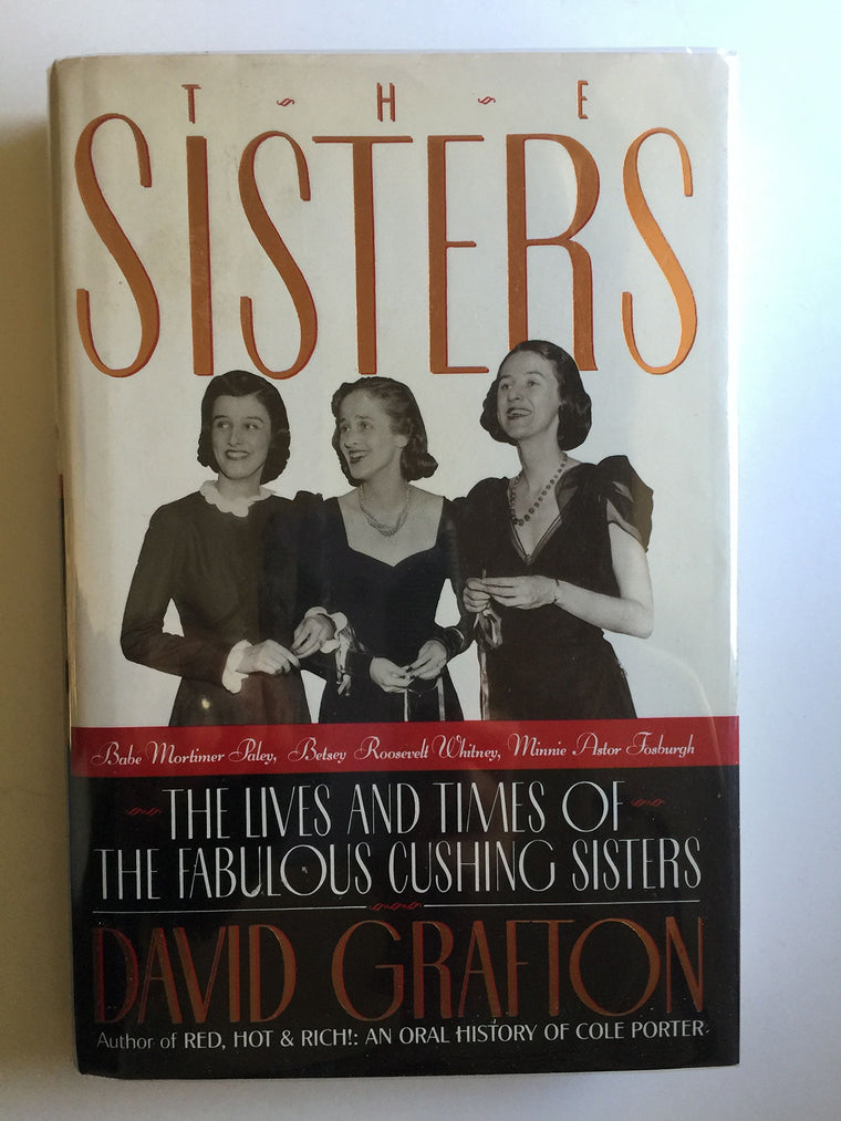 The Sisters: Babe Mortimer Paley, Betsey Roosevelt Whitney, Minnie Astor Fosburgh - The Lives and Times of the Fabulous Cushing Sisters