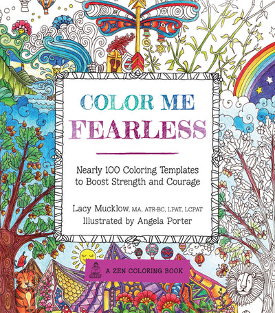 Color Me Fearless: Nearly 100 Coloring Templates to Boost Strength and Courage (Volume 8) (A Zen Coloring Book, 8)