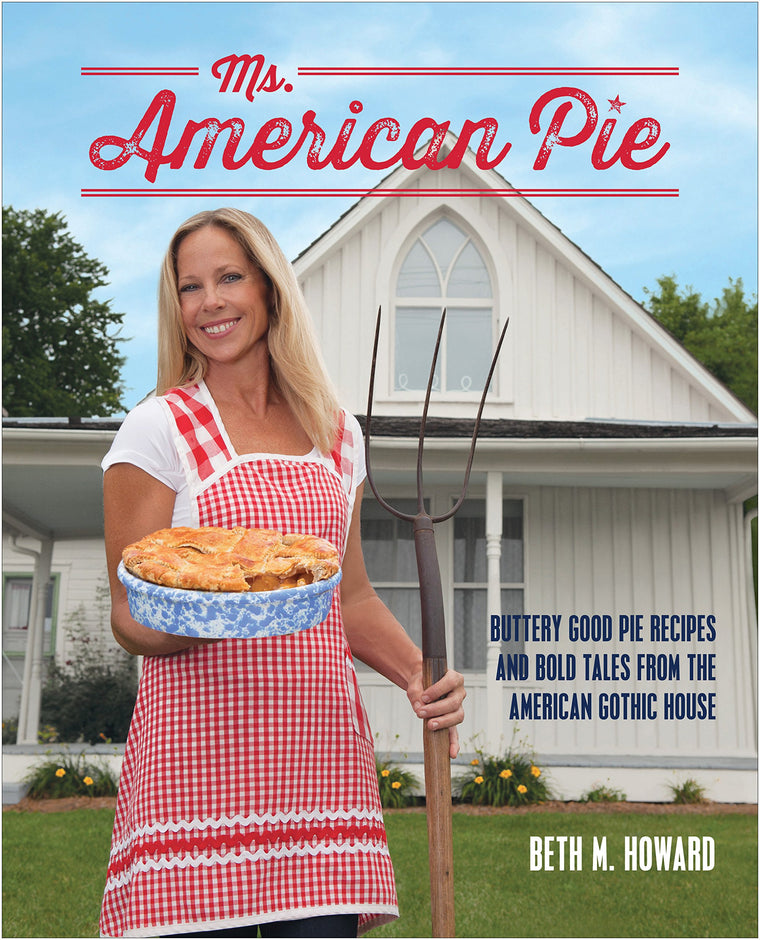 Ms. American Pie: Buttery Good Pie Recipes and Bold Tales from the American Gothic House