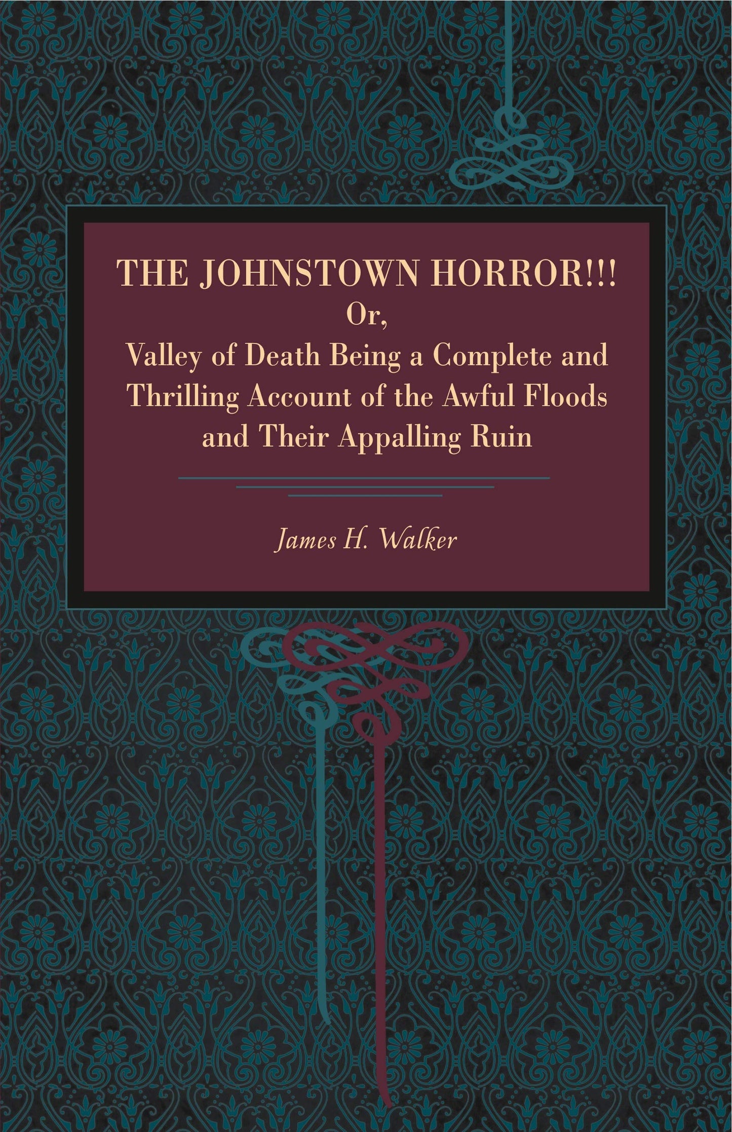 The Johnstown Horror!!!: Or Valley of Death, Being a Complete and Thrilling Account of the Awful Floods and Their Appalling Ruin