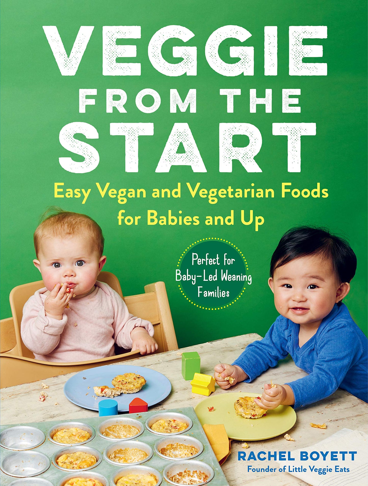 Veggie from the Start: Easy Vegan and Vegetarian Foods for Babies and Up-Perfect for Baby-Led Weaning Families