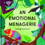 An Emotional Menagerie: Feelings from A to Z by The School o