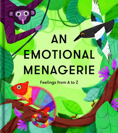 An Emotional Menagerie: Feelings from A to Z by The School o