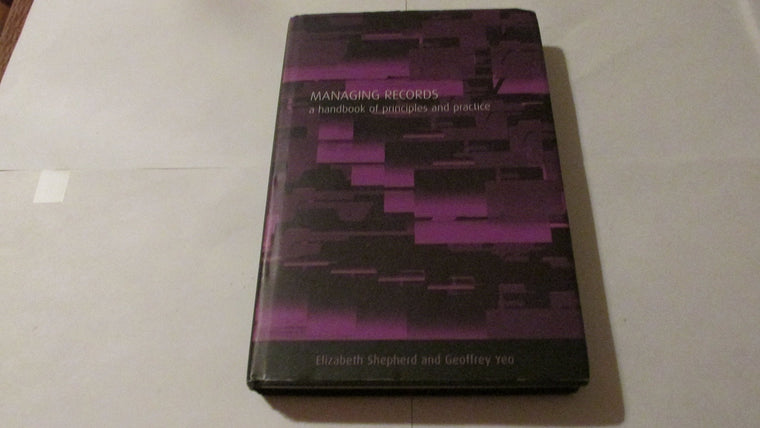 Managing Records: A Handbook of Principles and Practice