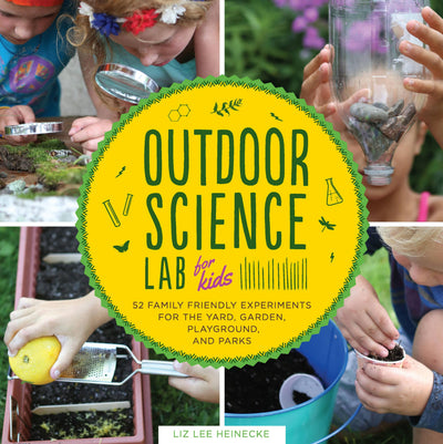Outdoor Science Lab for Kids: 52 Family-Friendly Experiments for the Yard, Garden, Playground, and Park (Volume 6) (Lab for Kids, 6)