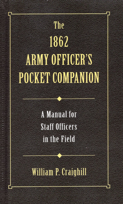 The 1862 Army Officer's Pocket Companion: A Manual for Staff Officers in the Field