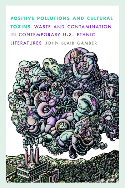 Positive Pollutions and Cultural Toxins: Waste and Contamination in Contemporary U.S. Ethnic Literatures (Postwestern Horizons)