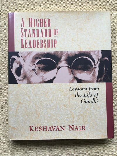 A Higher Standard Of Leadership: Lessons From the Life Of Gandhi.