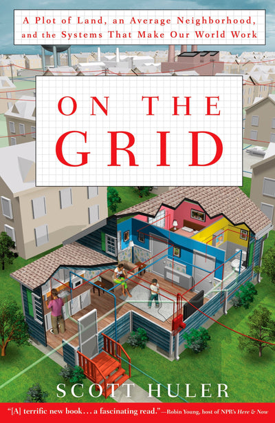 On the Grid: A Plot of Land, an Average Neighborhood, and the Systems That Make Our World Work