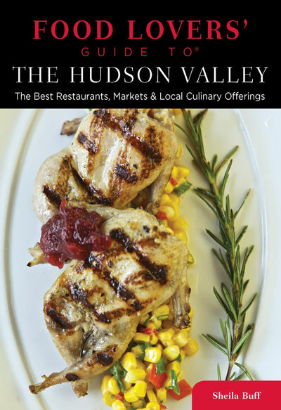 Food Lovers' Guide to The Hudson Valley: The Best Restaurants, Markets & Local Culinary Offerings (Food Lovers' Series)