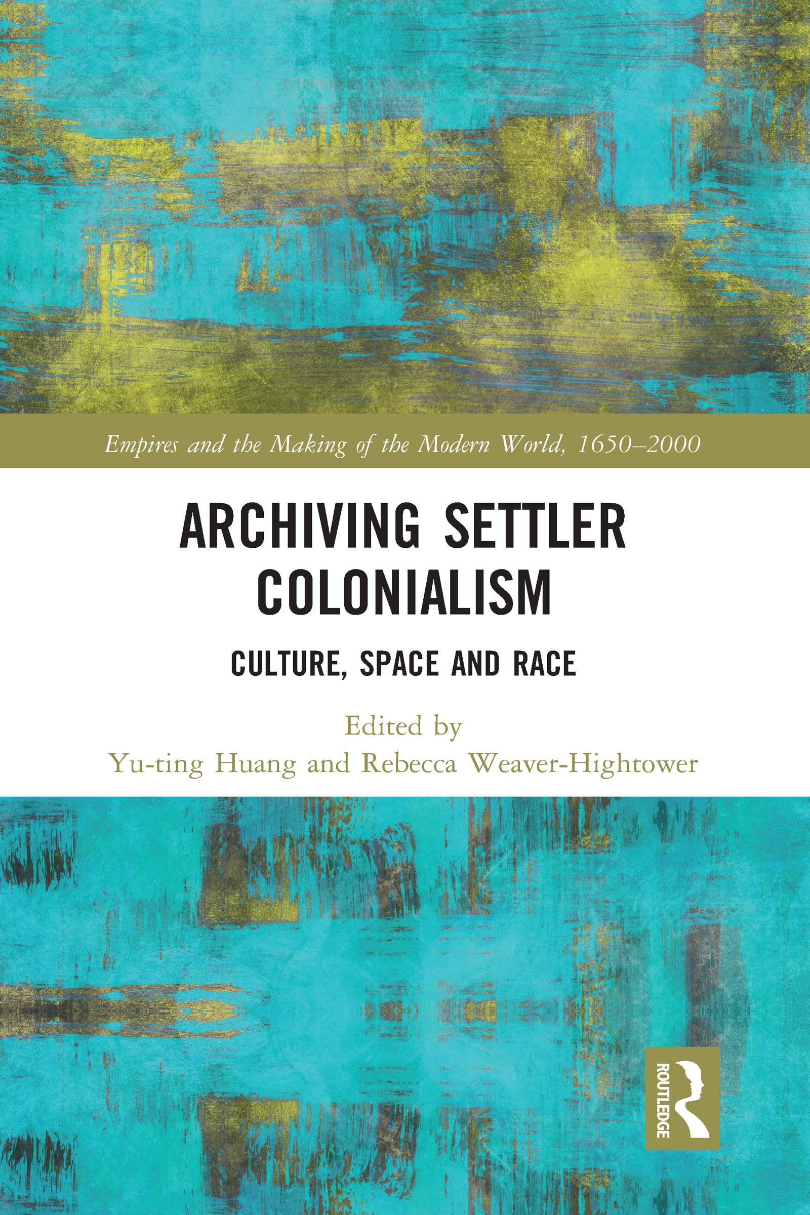 Archiving Settler Colonialism (Empire and the Making of the Modern World, 1650-2000)