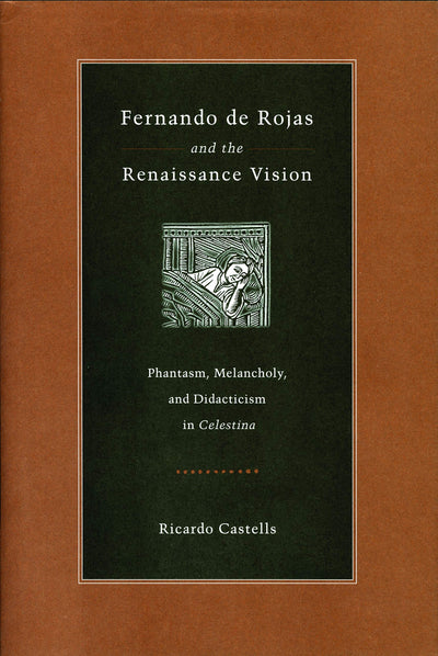 Fernando de Rojas and the Renaissance Vision: Phantasm, Melancholy, and Didacticism in Celestina (Studies in Romance Literatures)
