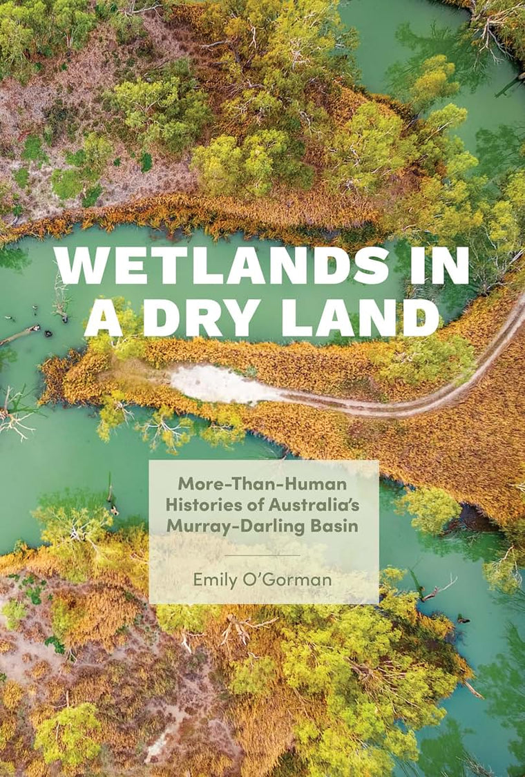 Wetlands in a Dry Land: More-Than-Human Histories of Australia's Murray-Darling Basin (Weyerhaeuser Environmental Books)