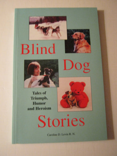 Blind Dog Stories: Tales of Triumph, Humor and Heroism