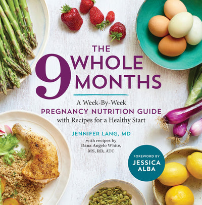 The Whole 9 Months: A Week-By-Week Pregnancy Nutrition Guide