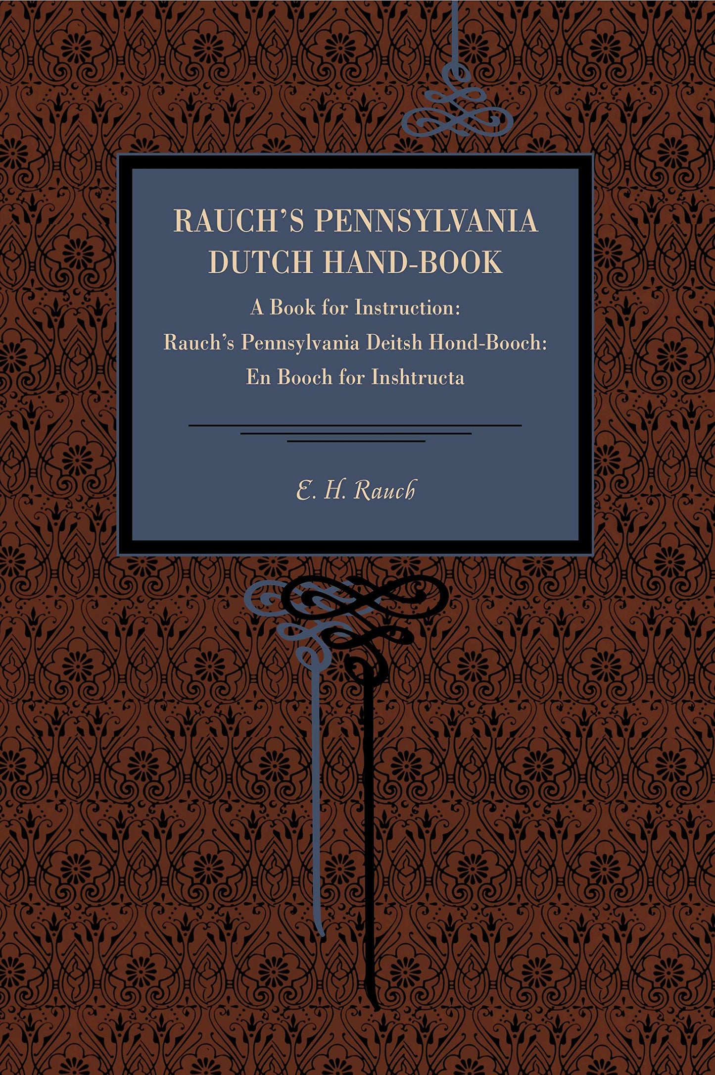 Rauch's Pennsylvania Dutch Hand-Book: A Book for Instruction: Rauch's Pennsylvania Deitsh Hond-Booch: En Booch for Inshtructa (Metalmark)