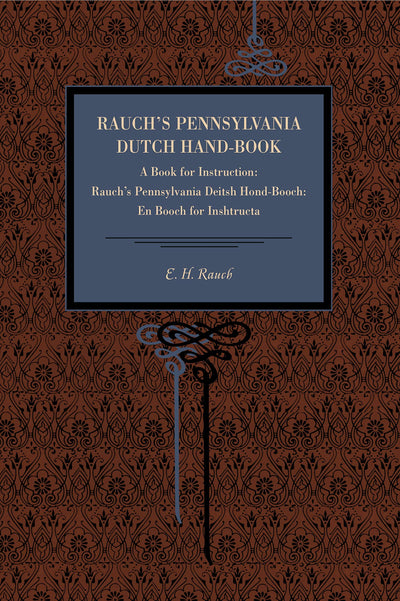 Rauch's Pennsylvania Dutch Hand-Book: A Book for Instruction: Rauch's Pennsylvania Deitsh Hond-Booch: En Booch for Inshtructa (Metalmark)
