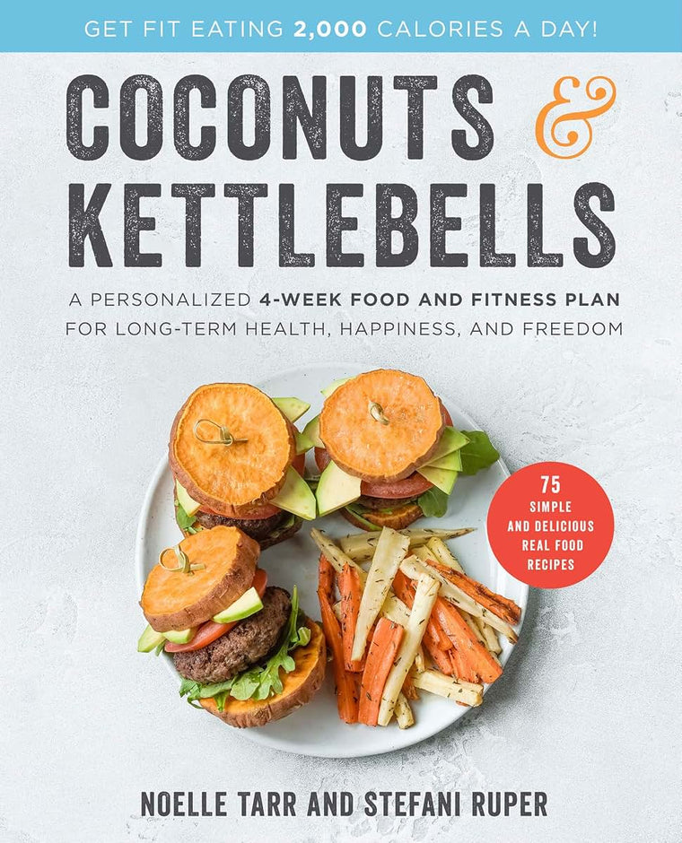 Coconuts and Kettlebells: A Personalized 4-Week Food and Fitness Plan for Long-Term Health, Happiness, and Freedom
